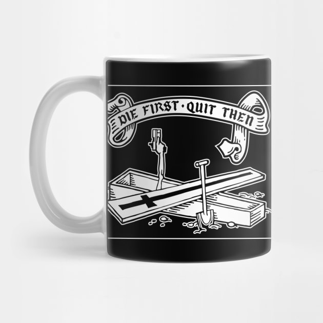 Die first, quit then - WHITE ONLY DESIGN by GRIM GENT